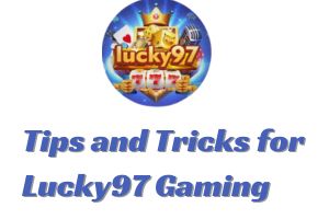 Tips and Tricks for Lucky97 Gaming